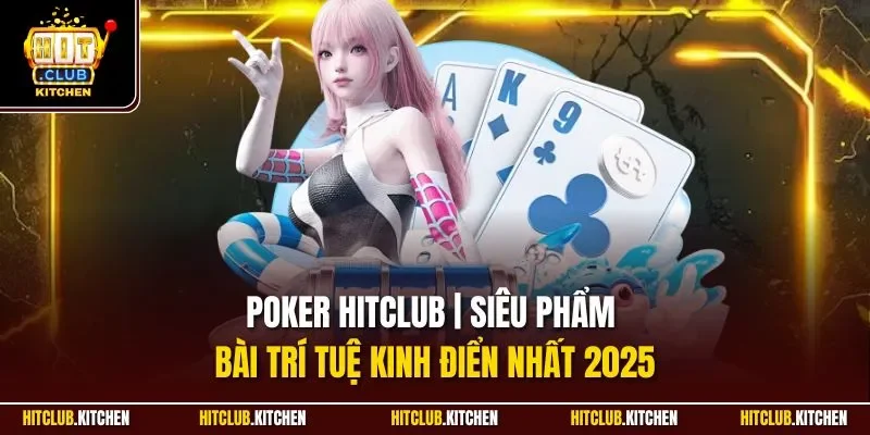 Poker Hitclub | Siêu Phẩm Bài Trí Tuệ Kinh Điển Nhất 2025 Poker Hitclub | Siêu Phẩm Bài Trí Tuệ Kinh Điển Nhất 2025