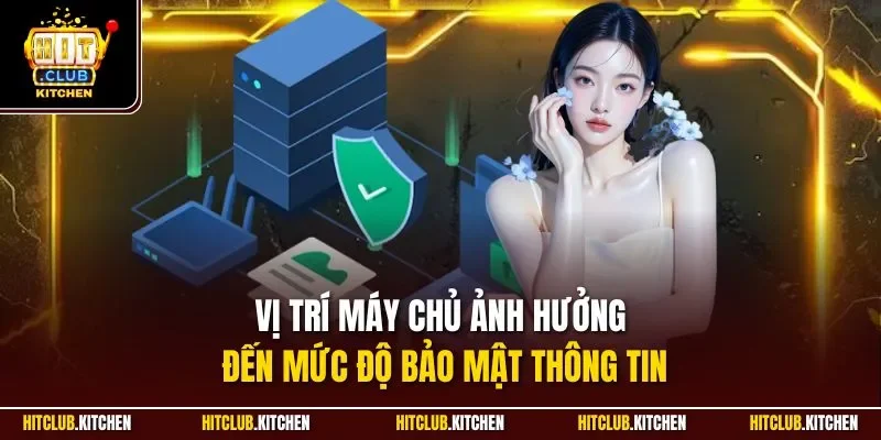 Vị trí máy chủ ảnh hưởng đến mức độ bảo mật thông tin